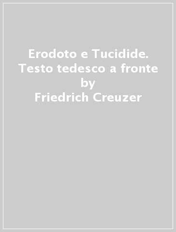 Erodoto e Tucidide. Testo tedesco a fronte - Friedrich Creuzer