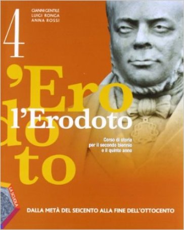 L'Erodoto. Con quaderno. Per le Scuole superiori. 4: Dalla metà del Seicento alla fine dell'Ottocento - Gianni Gentile - Luigi Ronga - Anna Carla Rossi