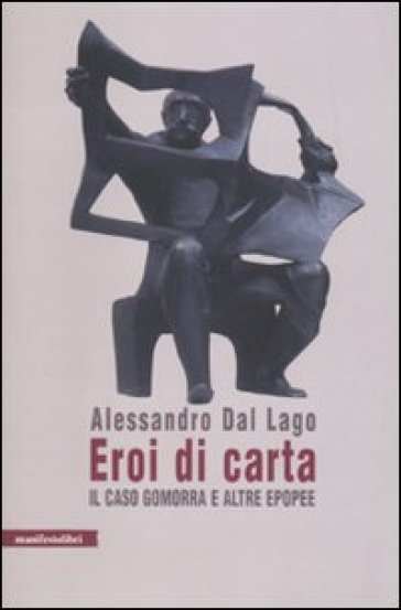 Eroi di carta. Il caso Gomorra e altre epopee - Alessandro Dal Lago