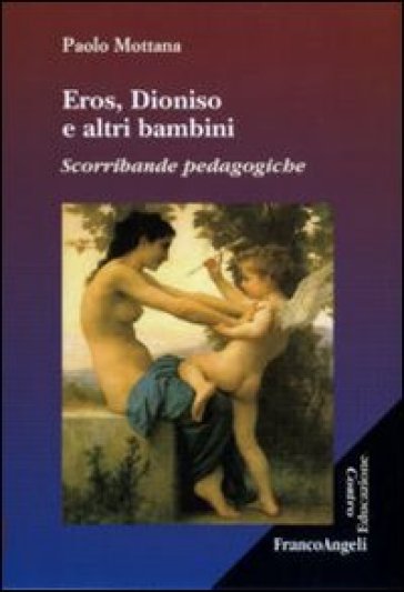 Eros, Dioniso e altri bambini. Scorribande pedagogiche - Paolo Mottana