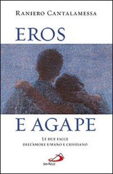 Eros e agape. Le due facce dell'amore umano e cristiano - Raniero Cantalamessa