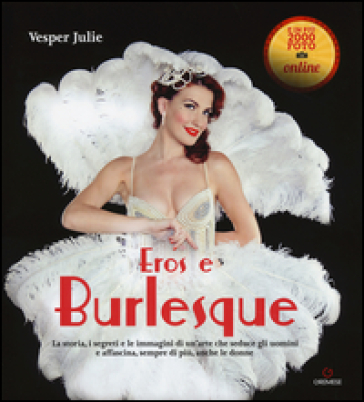 Eros e burlesque. La storia, i segreti e le immagini di un'arte che seduce gli uomini e affascina, sempre di più, anche le donne - Julie Vesper