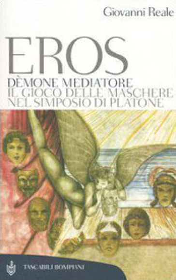 Eros dèmone mediatore. Il gioco delle maschere nel Simposio di Platone - Giovanni Reale