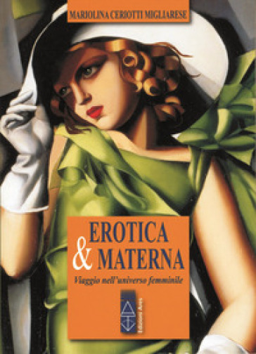 Erotica &amp; materna. Viaggio nell'universo femminile - Mariolina Ceriotti Migliarese