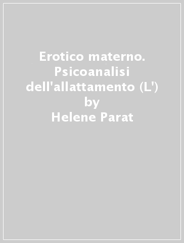 Erotico materno. Psicoanalisi dell'allattamento (L') - Helene Parat