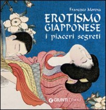 Erotismo giapponese. I piaceri segreti. Ediz. illustrata - Francesco Morena