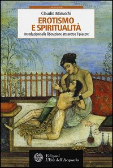 Erotismo e spiritualità. Introduzione alla liberazione attraverso il piacere - Claudio Marucchi