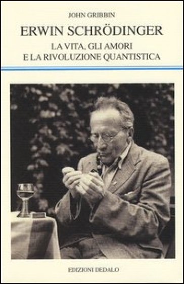Erwin Schrodinger. La vita, gli amori e la rivoluzione quantistica - John Gribbin