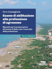 Esame di abilitazione alla professione di agronomo. Manuale per la preparazione all esame di Stato e per l esercizio della professione