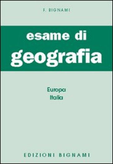 Esame di geografia. Europa-Italia - Felicina Bignami