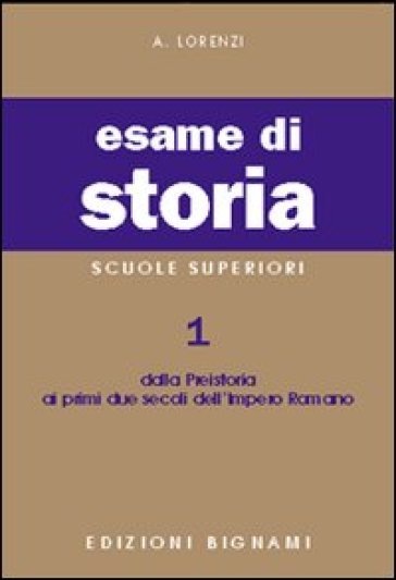 Esame di storia. Per le Scuole superiori. Vol. 1: Dalla preistoria ai primi due secoli dell'impero romano - A. Lorenzi