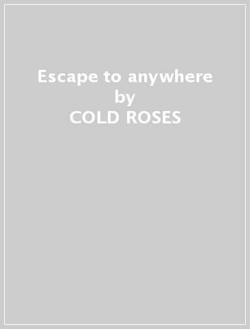 Escape to anywhere - COLD ROSES