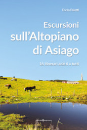 Escursioni sull altopiano di Asiago. 16 itinerari adatti a tutti