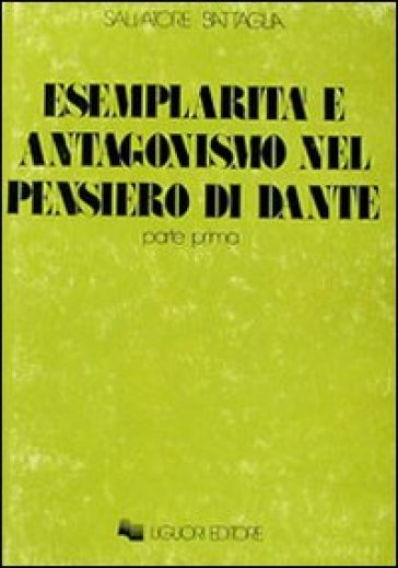 Esemplarità e antagonismo nel pensiero di Dante. 1. - Salvatore Battaglia