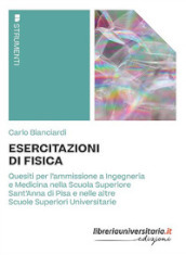 Esercitazioni di fisica. Quesiti per l ammissione a Ingegneria e Medicina nella Scuola Superiore Sant Anna di Pisa e nelle altre Scuole Superiori Universitarie