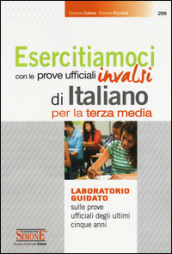 Esercitiamoci con le prove ufficiali INVALSI di Italiano. Laboratorio guidato sulle prove ufficiali degli ultimi cinque anni. Per la 3ª classe della Scuola media