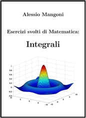 Esercizi Svolti di Matematica: Integrali