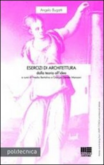 Esercizi di architettura. Dalla teoria all'idea - Angelo Bugatti