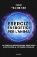 Esercizi energetici per l anima. 100 pratiche spirituali per dare forza e protezione, e superare i problemi