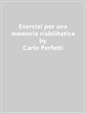 Esercizi per una memoria riabilitativa - Carlo Perfetti