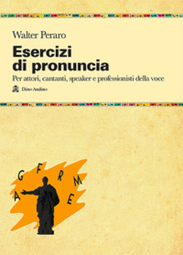 Esercizi di pronuncia. Manuale pratico per attori, insegnanti, speaker e professionisti della voce - Walter Peraro