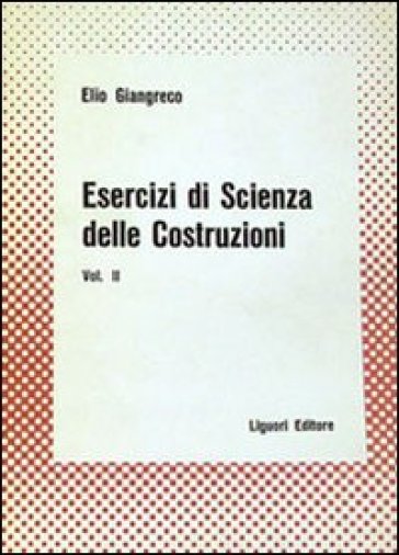 Esercizi di scienza delle costruzioni. 2. - Elio Giangreco