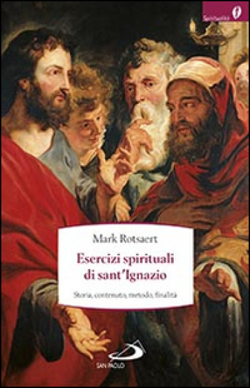 Esercizi spirituali di sant'Ignazio. Storia, contenuto, metodo, finalità - Mark Rotsaert