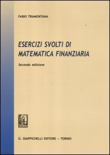 Esercizi svolti di matematica finanziaria - Fabio Tramontana