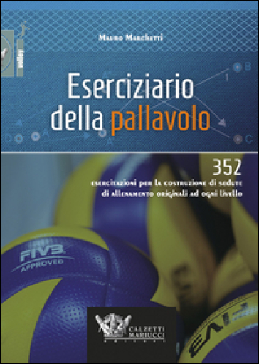 Eserciziario della pallavolo. 352 esercitazioni per la costruzione di sedute di allenamento originali ad ogni livello - Mauro Marchetti