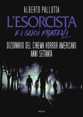 L Esorcista e i suoi fratelli. Dizionario del cinema horror americano anni Settanta