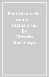 Esoterismo dei numeri. Iniziazione all aritmosofia