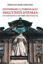 Esoterismo e personaggi dell Unità d Italia. Da Napoleone a Vittorio Emanuele III