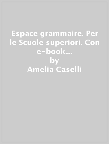Espace grammaire. Per le Scuole superiori. Con e-book. Con espansione online - Amelia Caselli