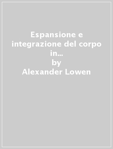 Espansione e integrazione del corpo in bioenergetica. Manuale di esercizi pratici - Alexander Lowen - Leslie Lowen