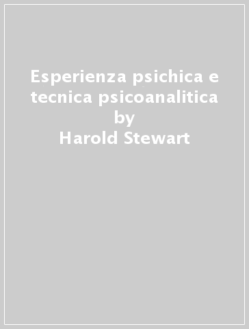 Esperienza psichica e tecnica psicoanalitica - Harold Stewart