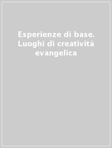 Esperienze di base. Luoghi di creatività evangelica