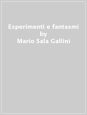 Esperimenti e fantasmi - Mario Sala Gallini