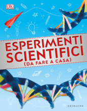 Esperimenti scientifici (da fare a casa). Ediz. illustrata
