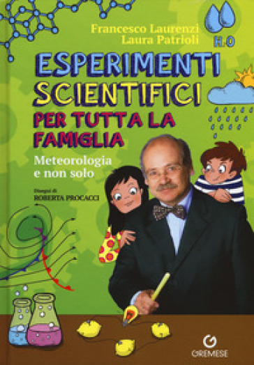 Esperimenti scientifici per tutta la famiglia. Meteorologia e non solo - Francesco Laurenzi - Laura Patrioli