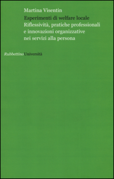 Esperimenti di welfare locale. Riflessività, pratiche professionali e innovazioni organizzative nei servizi alla persona - Martina Visentin