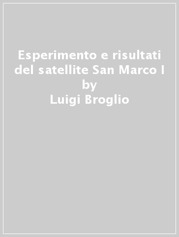 Esperimento e risultati del satellite San Marco I - Luigi Broglio