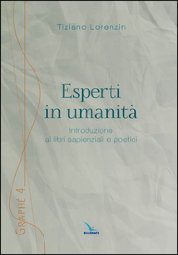 Esperti in umanità. Introduzione ai libri sapienziali e poetici - Tiziano Lorenzin