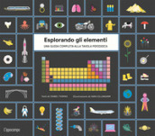 Esplorando gli elementi. Una guida completa alla tavola periodica. Ediz. illustrata. Con Poster