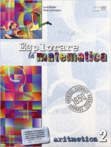 Esplorare la matematica. Aritmetica. Per la Scuola media. 2. - L. Miglio - A. Colombano