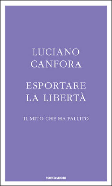 Esportare la libertà. Il mito che ha fallito - Luciano Canfora