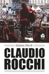 Essenza. Vite di Claudio Rocchi. Nuova ediz.