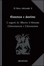 Essenza e destino. Il libro infernale. 3.I segreti di Alberto il Grande. Chiromanzia e chironomia