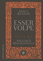 Esser volpe. Vita di Niccolò Machiavelli