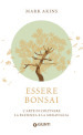 Essere bonsai. L arte di coltivare la pazienza e la meraviglia