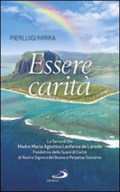 Essere carità. La Serva di Dio Madre Maria Agostina Lenferna de Laresle, Fondatrice delle Suore di Carità di Nostra